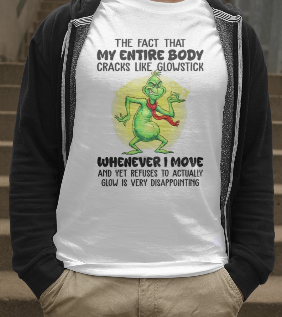 Grinch Entire Body Cracks Like Glowstick Whenever I Move Disappointment T-Shirt