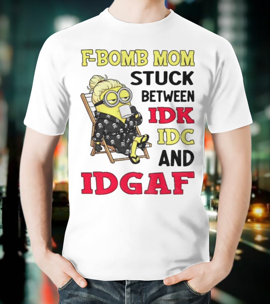 F-Bomb Mom Stuck Between IDK IDC And IDGAF Minion Grandma T-Shirt