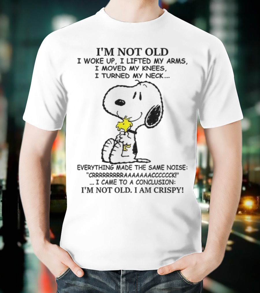 Snoopy I'm Not Old I Woke Up I Lifted My Arms Moved My Knees Turned My Neck I'm Crispy T-Shirt