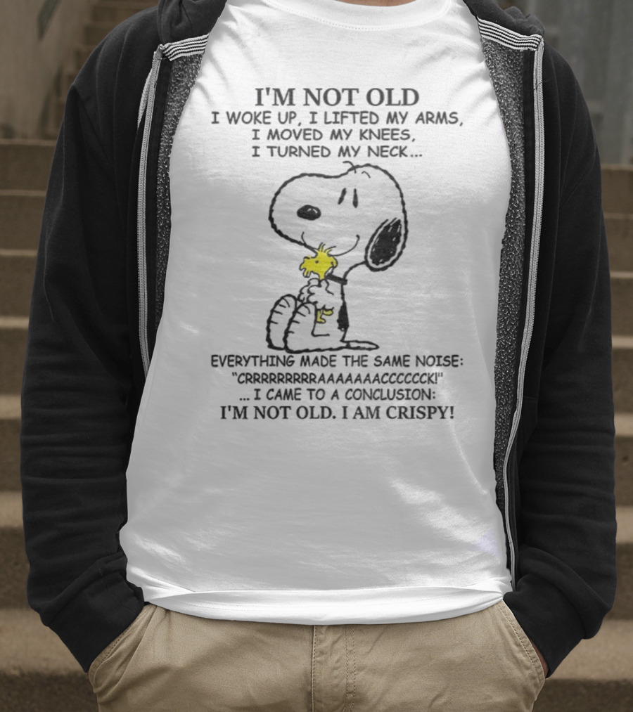 Snoopy I'm Not Old I Woke Up I Lifted My Arms Moved My Knees Turned My Neck I'm Crispy T-Shirt