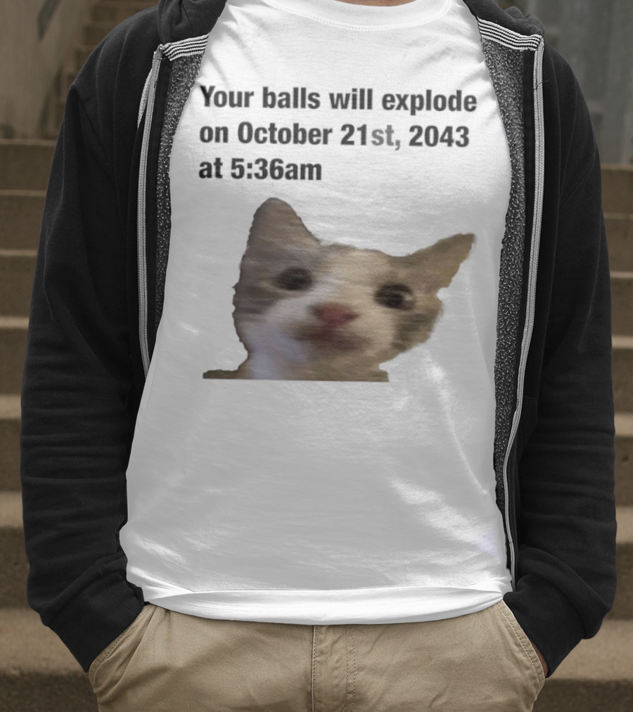 Cat Your Balls Will Explode October 21st 2043 At 5 36am T-Shirt