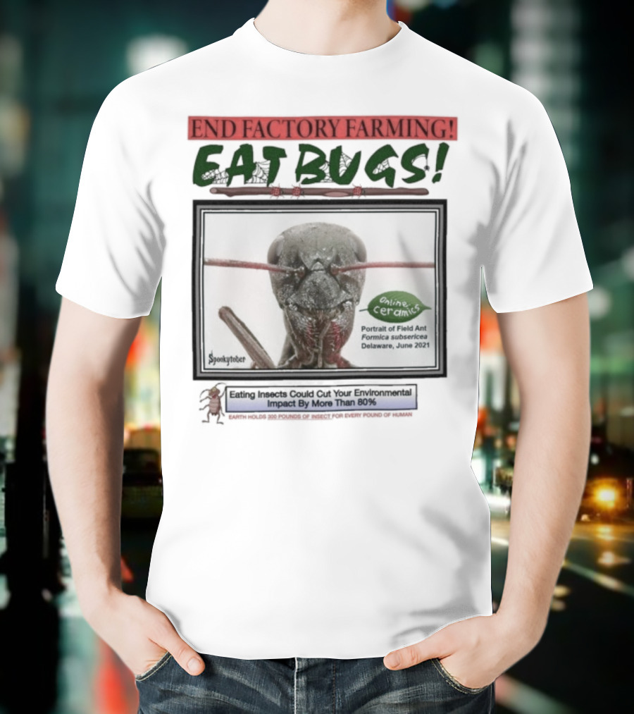End Factory Farming Eat Bugs Insects Reduce Environmental Impact Over 80% T-Shirt