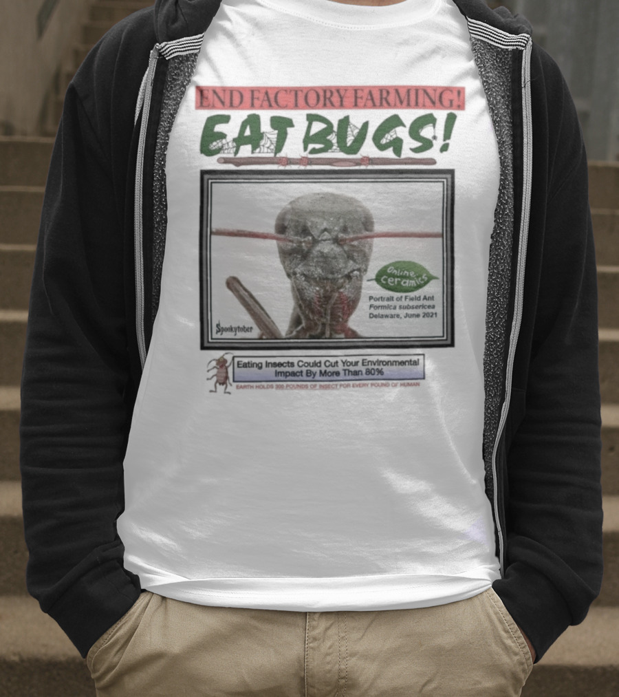 End Factory Farming Eat Bugs Insects Reduce Environmental Impact Over 80% T-Shirt
