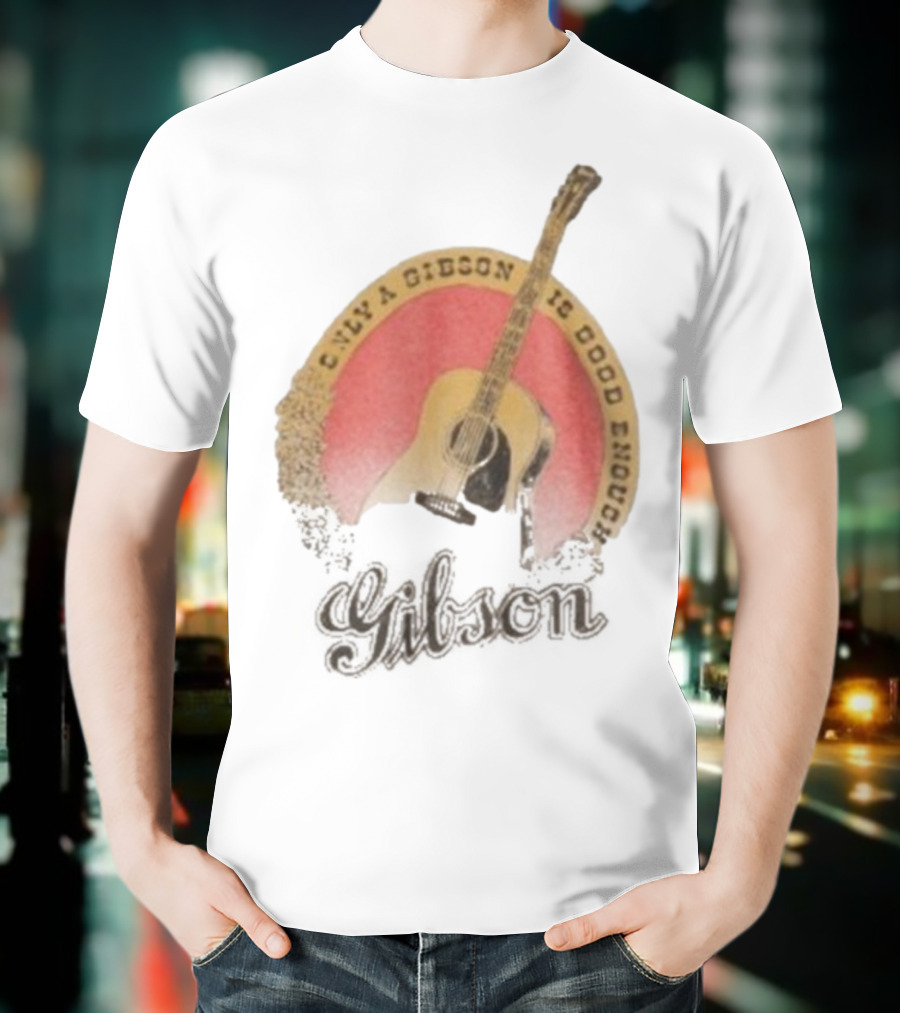 Only A Gibson Imogene Willie X Gibson J-45 Guitar Is Good Enough T-Shirt