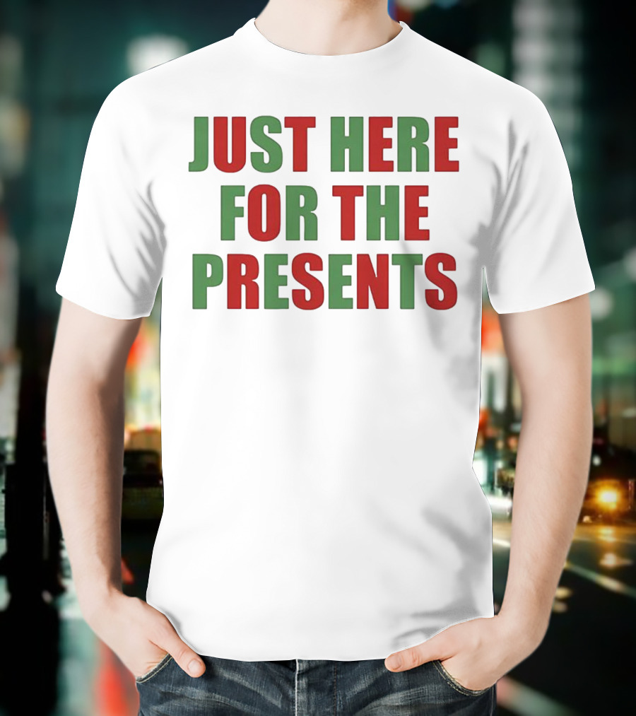 Just Here For The Presents Holiday Humor T-Shirt