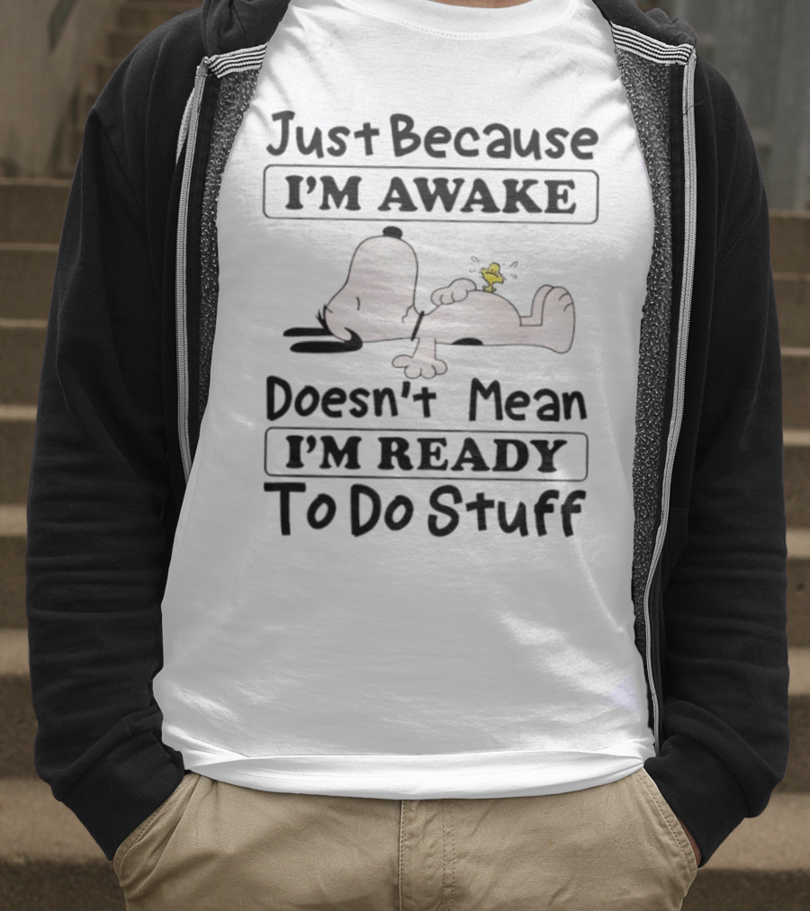 Snoopy Woodstock Just Because I’m Awake Doesn’t Mean I’m Ready To Do Stuff T-Shirt