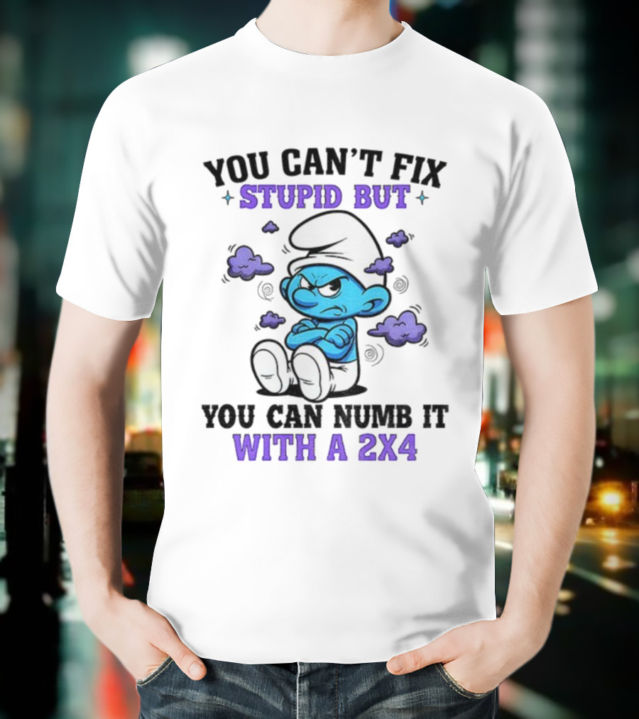 Angry Smurfs You Can't Fix Stupid But You Can Numb It With A 2x4 T-Shirt