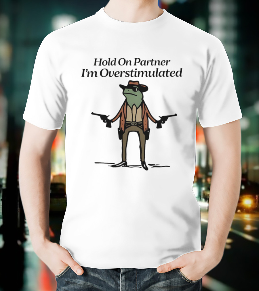 Hold On Partner I'm Overstimulated Frog Cowboy Comedy T-Shirt