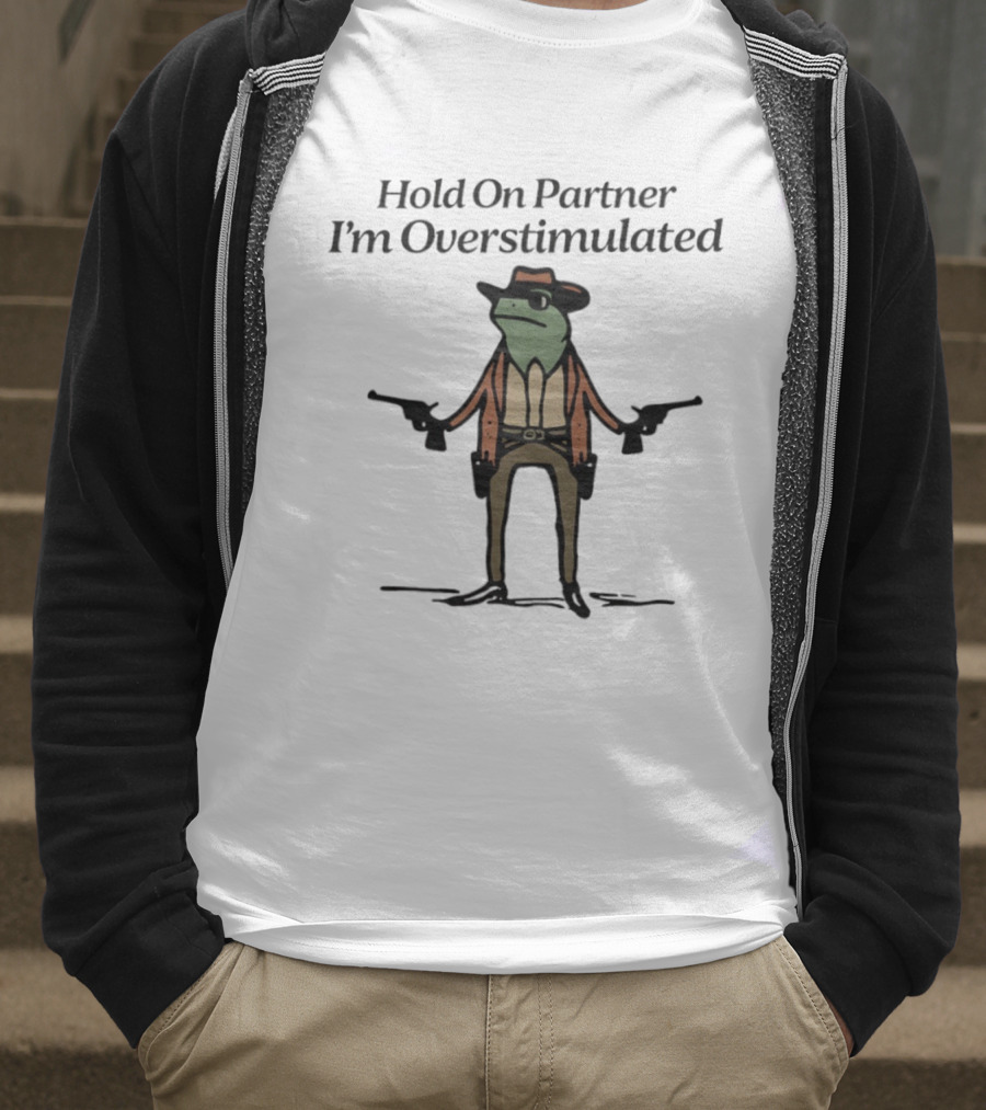 Hold On Partner I'm Overstimulated Frog Cowboy Comedy T-Shirt