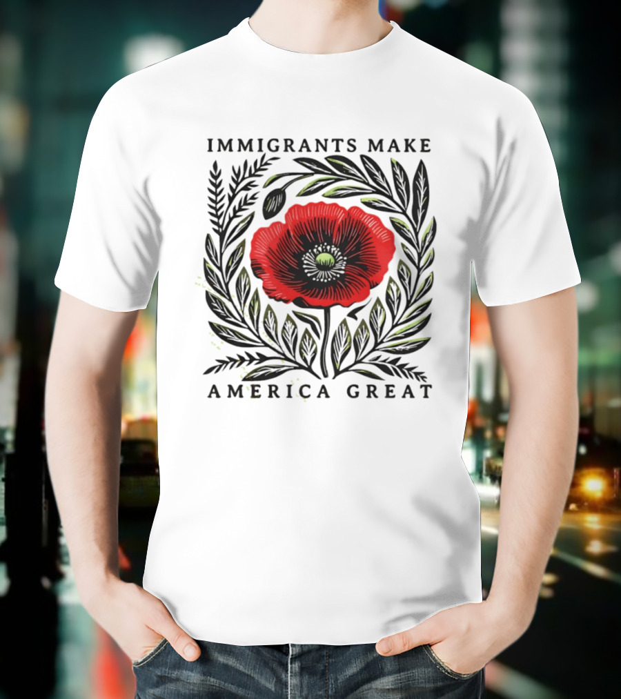 Immigrants Make America Great Poppy Design T-Shirt