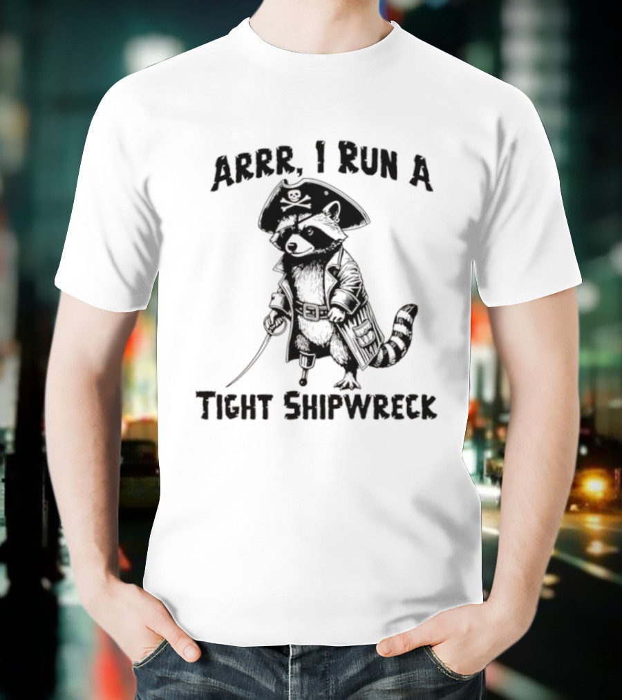 Raccoon Arrr I Run A Tight Shipwreck Pirate Captain Theme T-Shirt