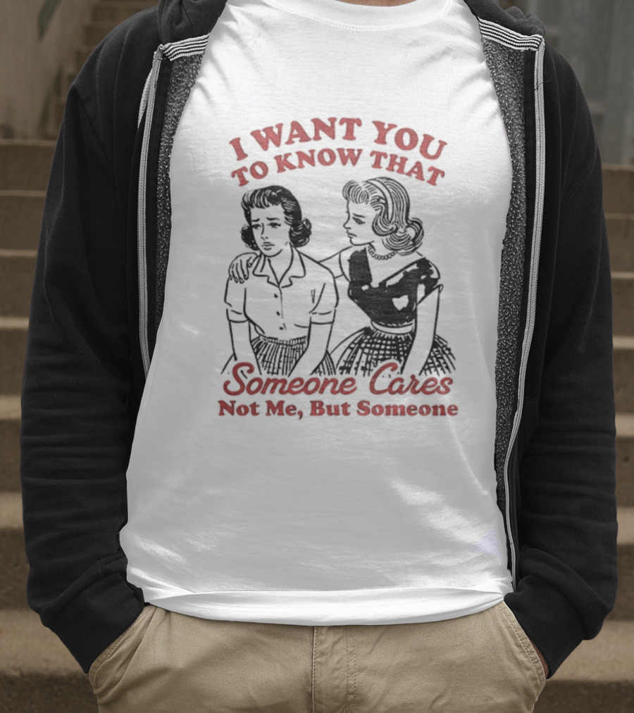 Retro Sassy Girl I Want You To Know That Someone Cares Not Me But Someone T-Shirt