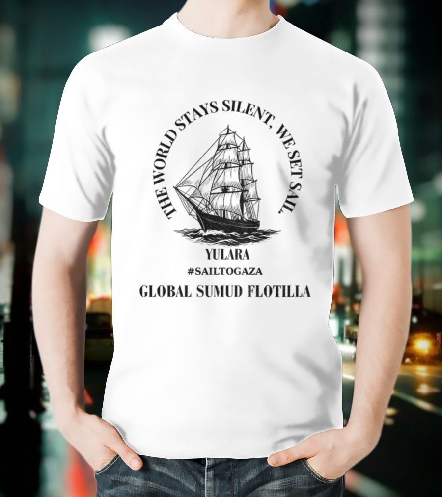 THE WORLD STAY SILENT WE SET SAIL GAZA LIBERATION T-Shirt