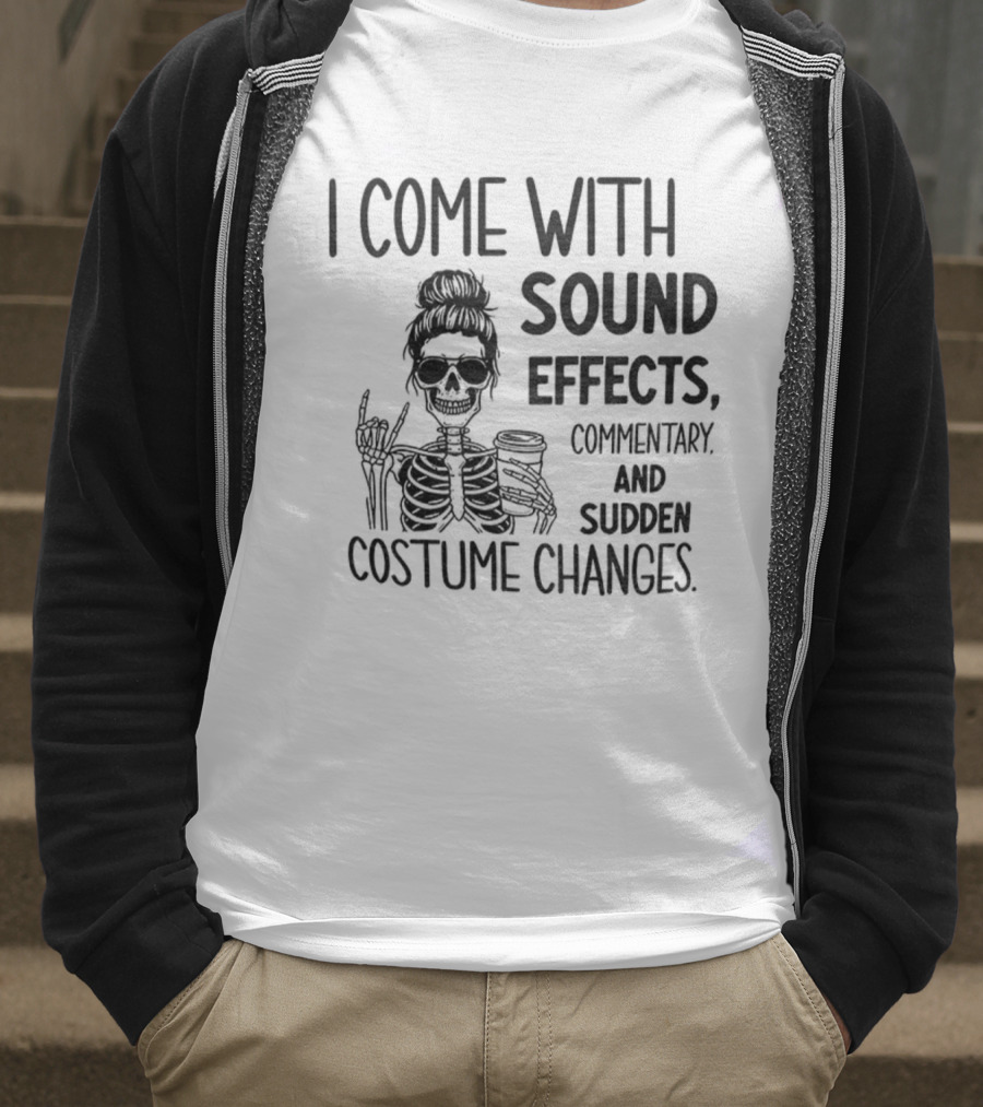 Skeleton Humor I Come With Sound Effects Commentary And Sudden Costume Changes T-Shirt