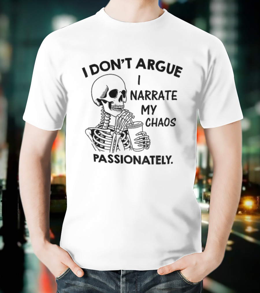 Skeleton I Don’t Argue I Narrate My Chaos Passionately T-Shirt