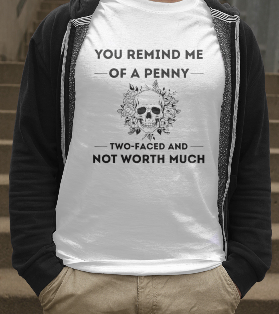 You Remind Me Of A Penny Two-Faced And Not Worth Much Skull Floral T-Shirt