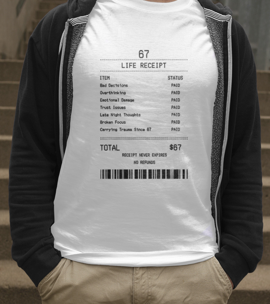 67 Life Receipt Never Expires No Refunds Meme Paid Since 67 T-Shirt