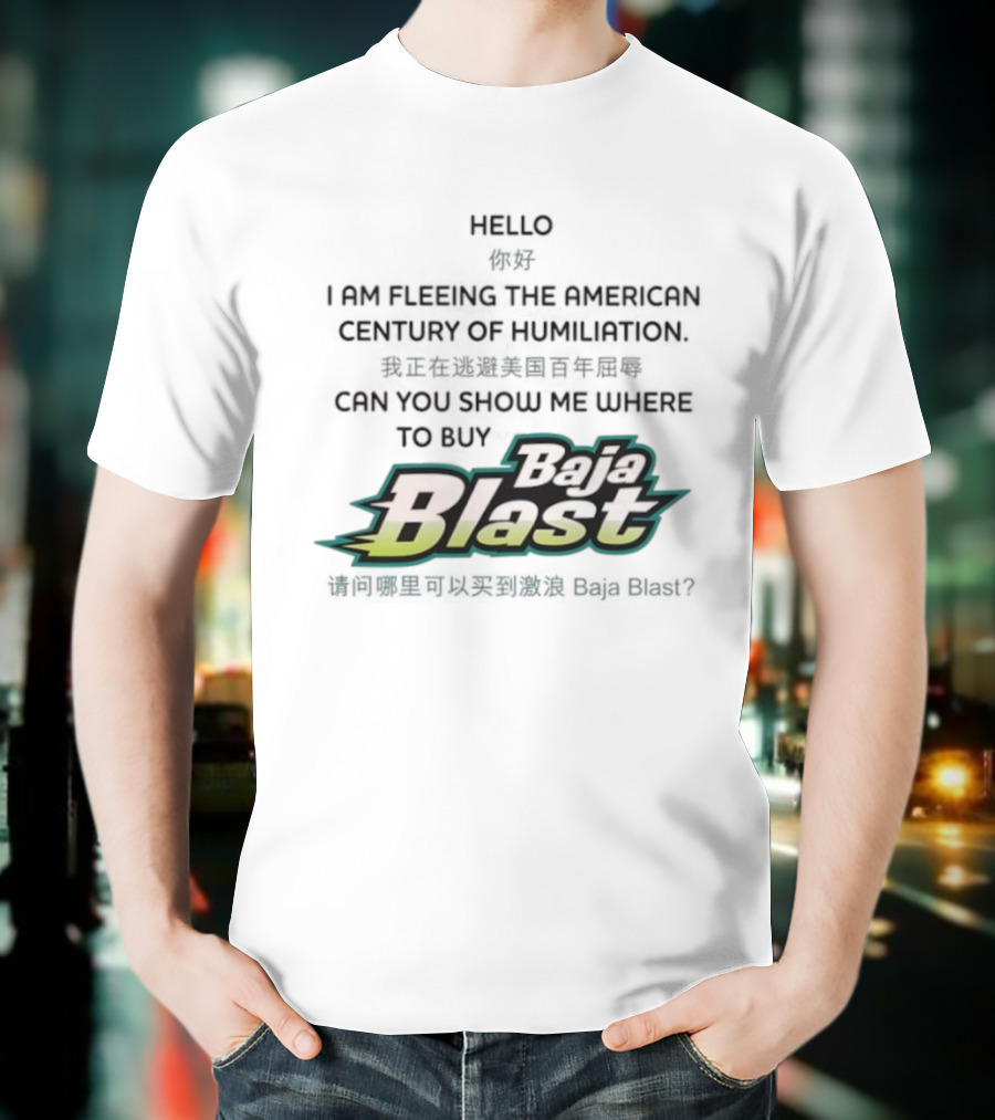 Baja Blast Hello I Am Fleeing The American Century Of Humiliation Can You Show Me Where To Buy Soda T-Shirt