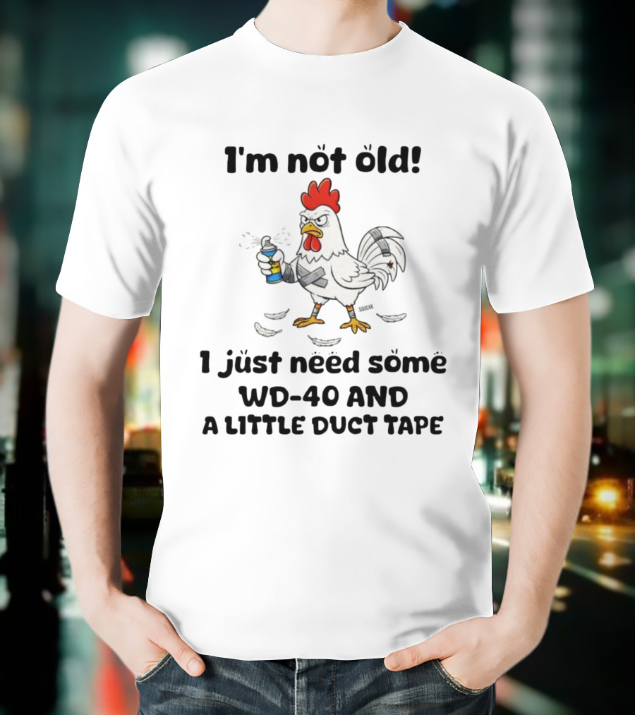 Chicken I'm Not Old I Just Need Some WD-40 And A Little Duct Tape T-Shirt