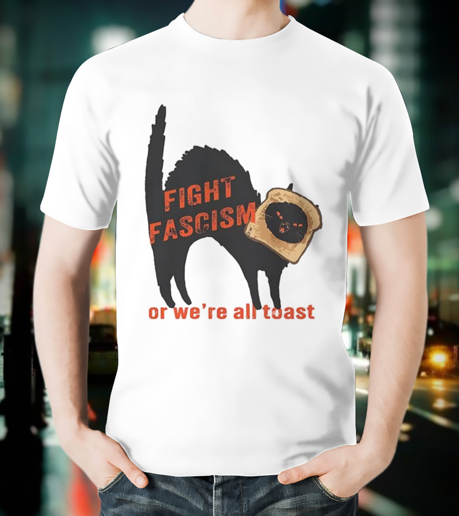 Fight Fascism Black Cat With Toast Or We’re All Toast T-Shirt