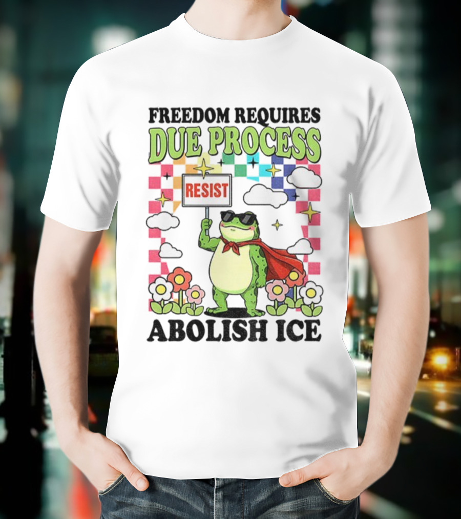 Freedom Requires Due Process Frog Resist Abolish ICE T-Shirt