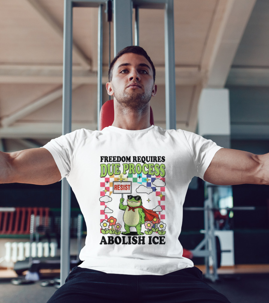 Freedom Requires Due Process Frog Resist Abolish ICE T-Shirt