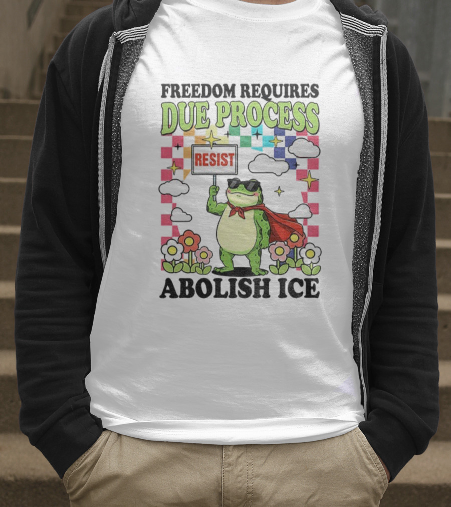 Freedom Requires Due Process Frog Resist Abolish ICE T-Shirt