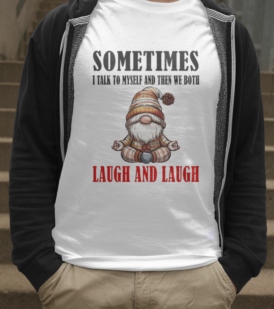 Gnome Sometimes I Talk To Myself And Then We Both Laugh And Laugh T-Shirt