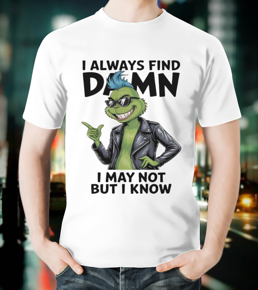 I Always Find Damn I May Not But I Know Christmas Grinch Punk Style T-Shirt