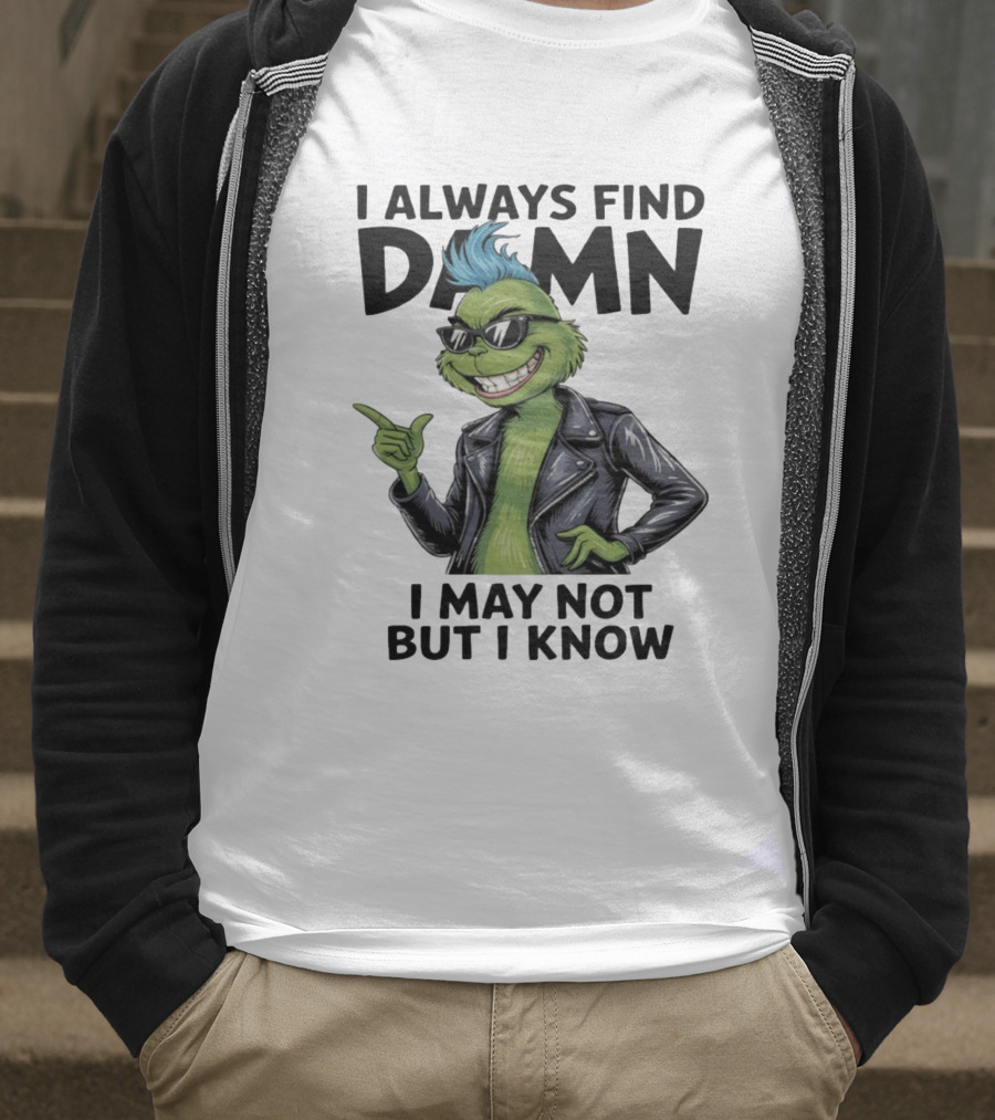 I Always Find Damn I May Not But I Know Christmas Grinch Punk Style T-Shirt