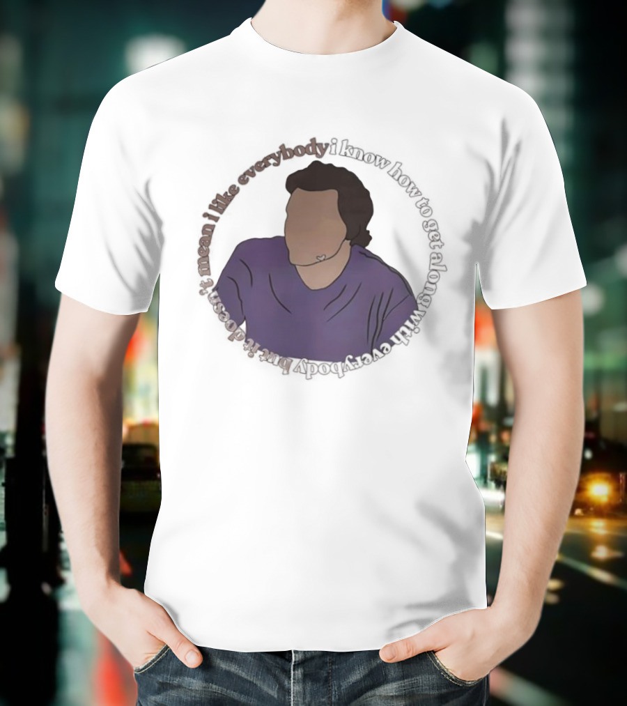 I Like Everybody I Know How To Get Along With Everybody But It Doesn’t Mean I Like Everybody T-Shirt