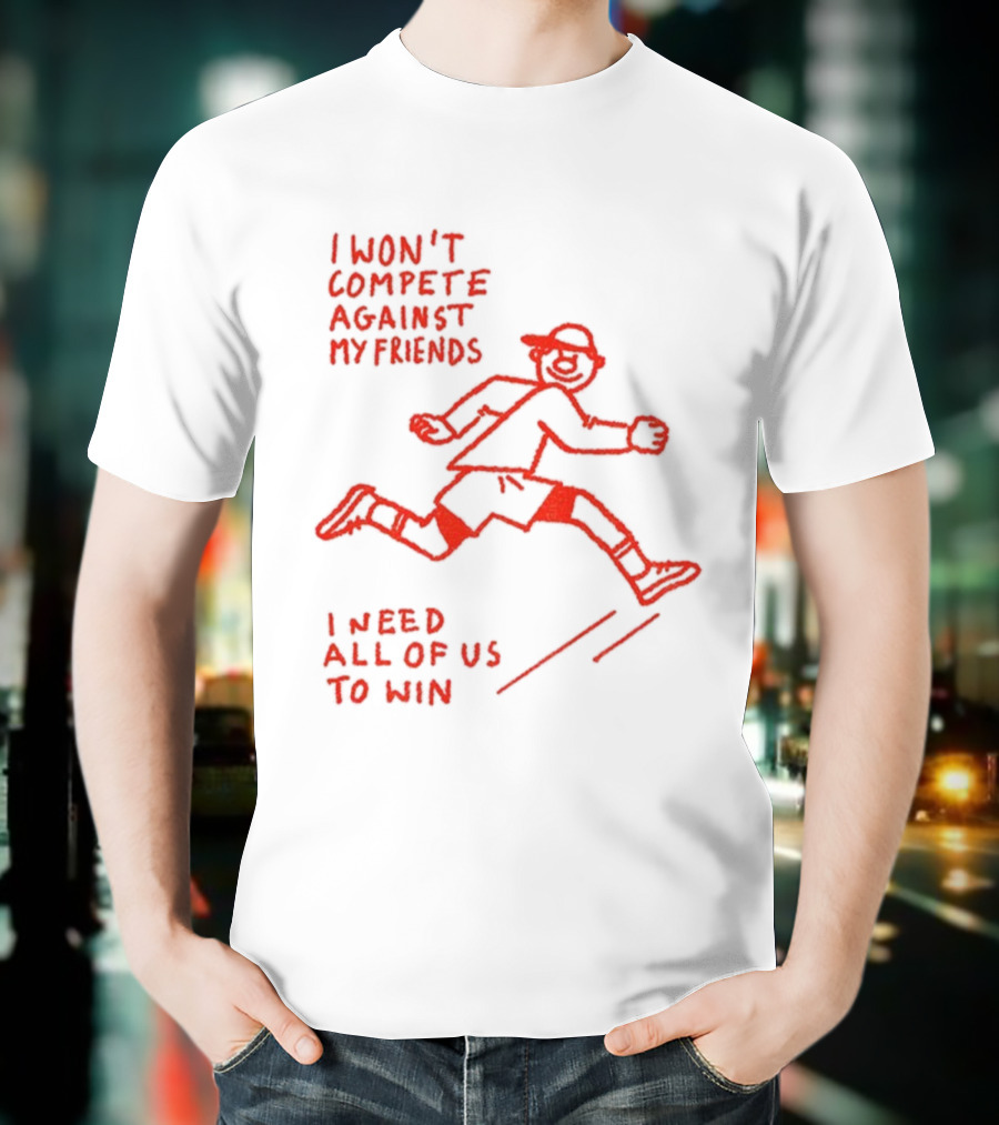 I Won't Compete Against My Friends I Need All Of Us To Win Running Sketch T-Shirt