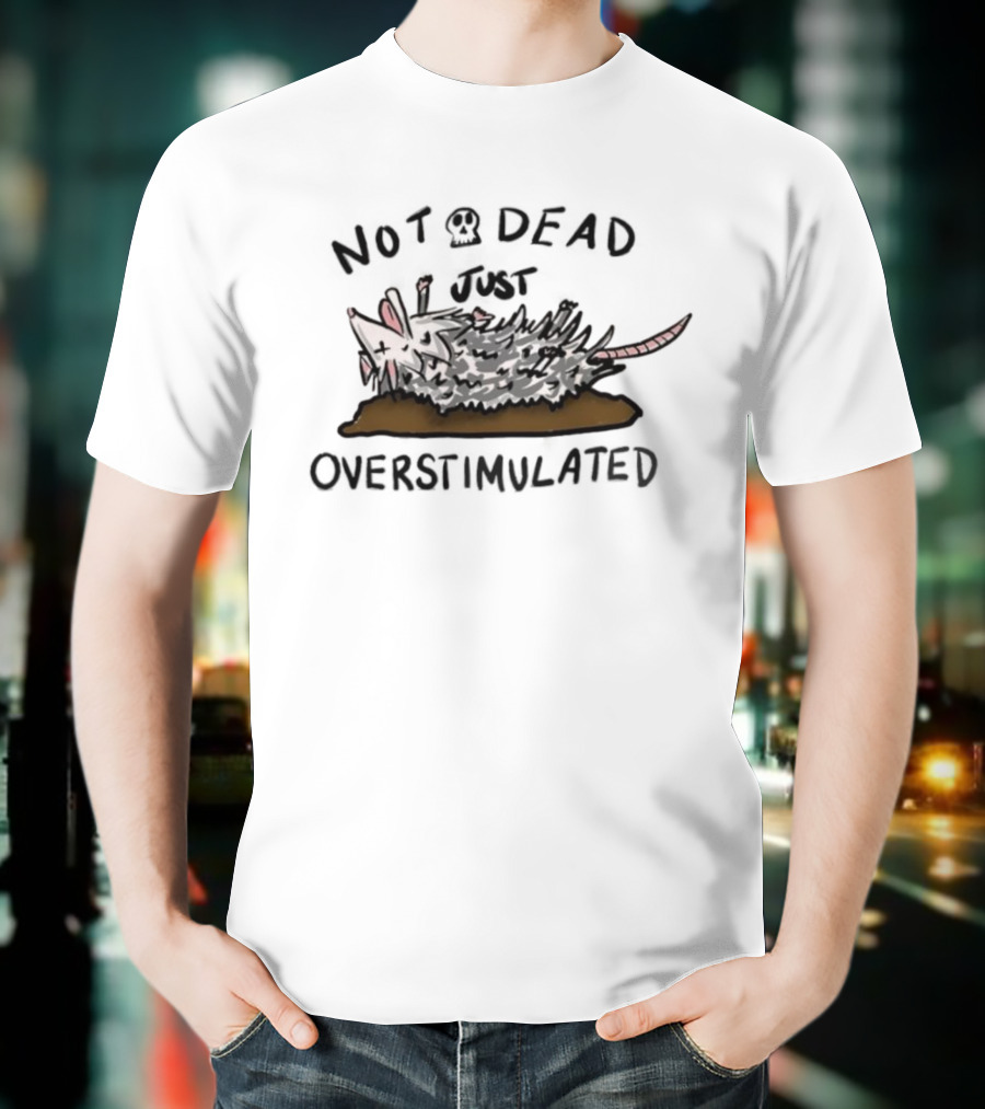 Opossum Not Dead Just Overstimulated Funny Animal Illustration T-Shirt