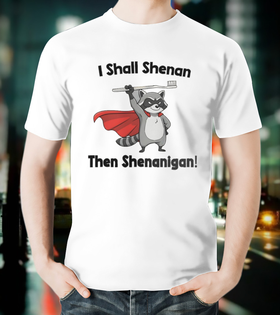 Raccoon I Shall Shenan Then Shenanigan Superhero Toothbrush Cloak T-Shirt