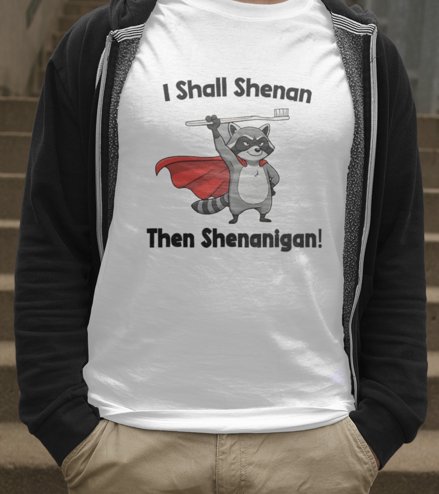 Raccoon I Shall Shenan Then Shenanigan Superhero Toothbrush Cloak T-Shirt