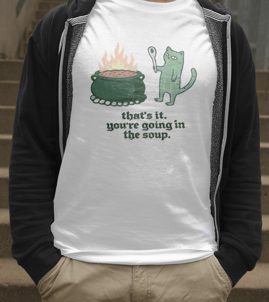 That's It You're Going In The Soup Sarcastic Cat Sassy Humorous Feline T-Shirt