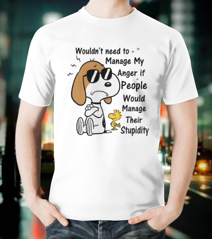 Snoopy Woodstock Wouldn’t Need To Manage My Anger If People Would Manage Their Stupidity T-Shirt