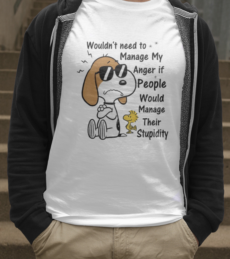 Snoopy Woodstock Wouldn’t Need To Manage My Anger If People Would Manage Their Stupidity T-Shirt