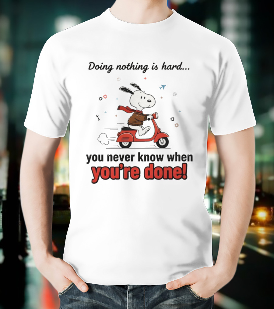 Snoopy Riding Red Scooter Doing Nothing Is Hard You Never Know When You’re Done T-Shirt