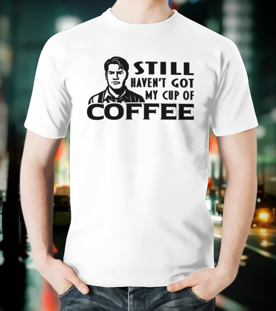 Still Haven’t Got My Cup Of Coffee Roy Kent Meme T-Shirt