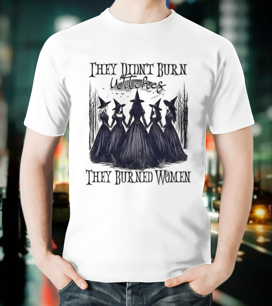 They Didn’t Burn Witches They Burned Women Feminist Witch Halloween 2025 T-Shirt