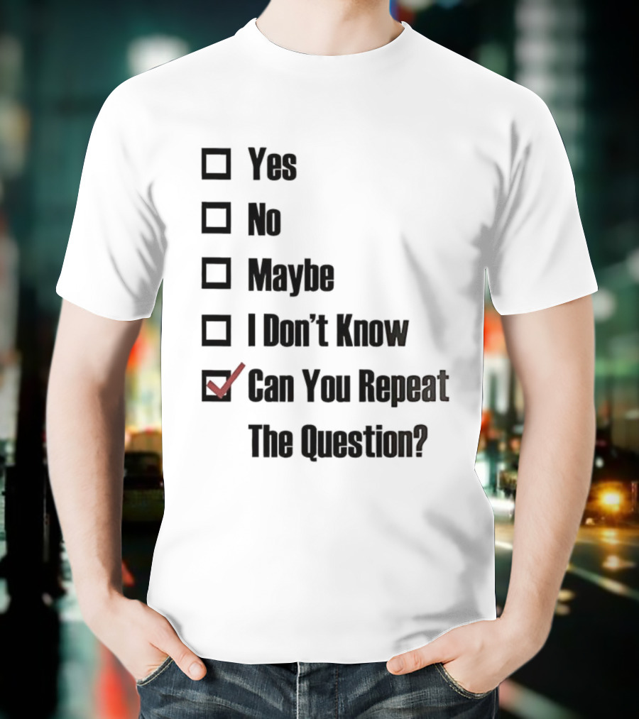 Yes No Maybe I Don’t Know Can You Repeat The Question Checklist Humor T-Shirt