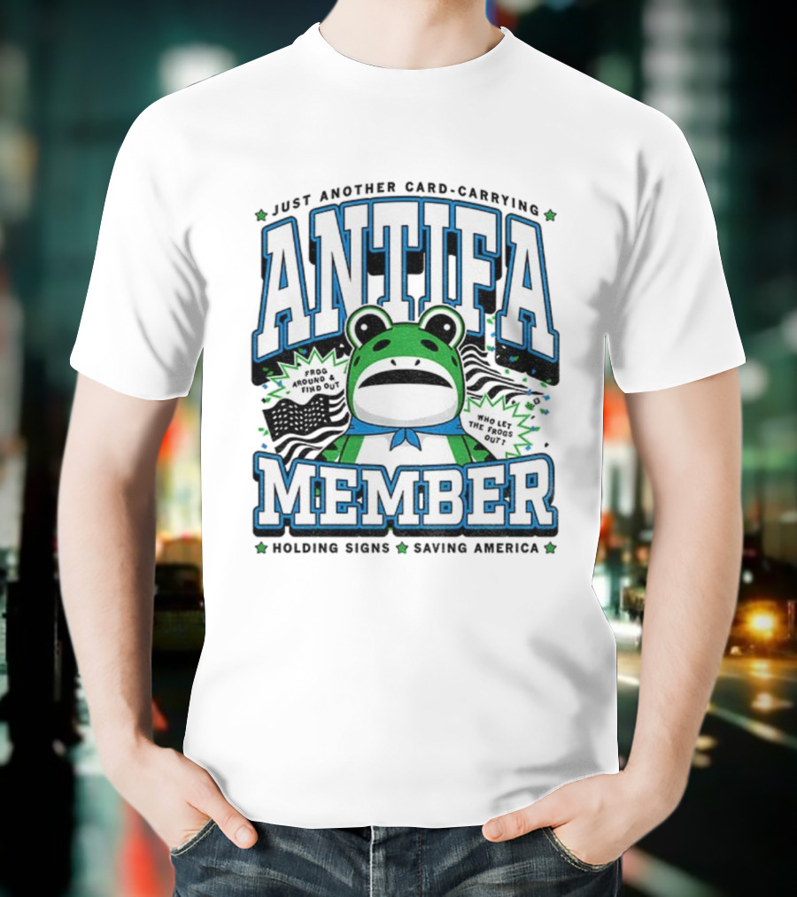 Just Another Card Carrying Antifa Member Frog Around And Find Out Who Let The Frogs Out Holding Signs Saving America T-Shirt
