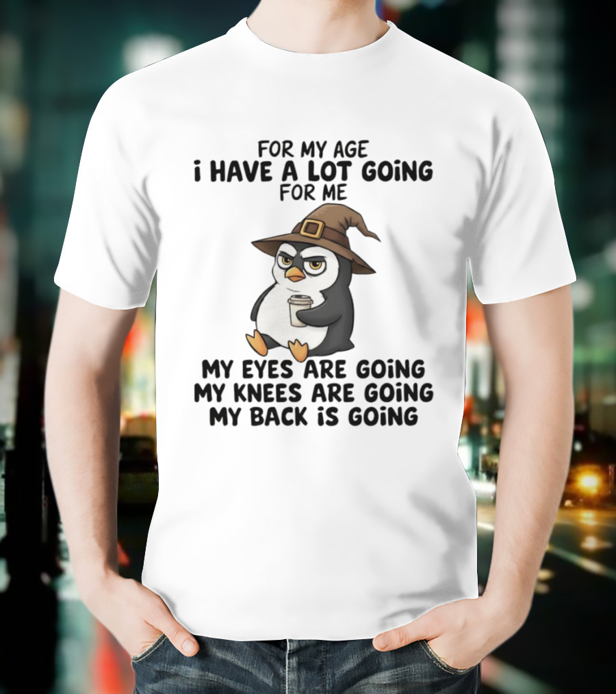 For My Age Penguin Witch My Eyes Are Going My Knees Are Going My Back Is Going T-Shirt