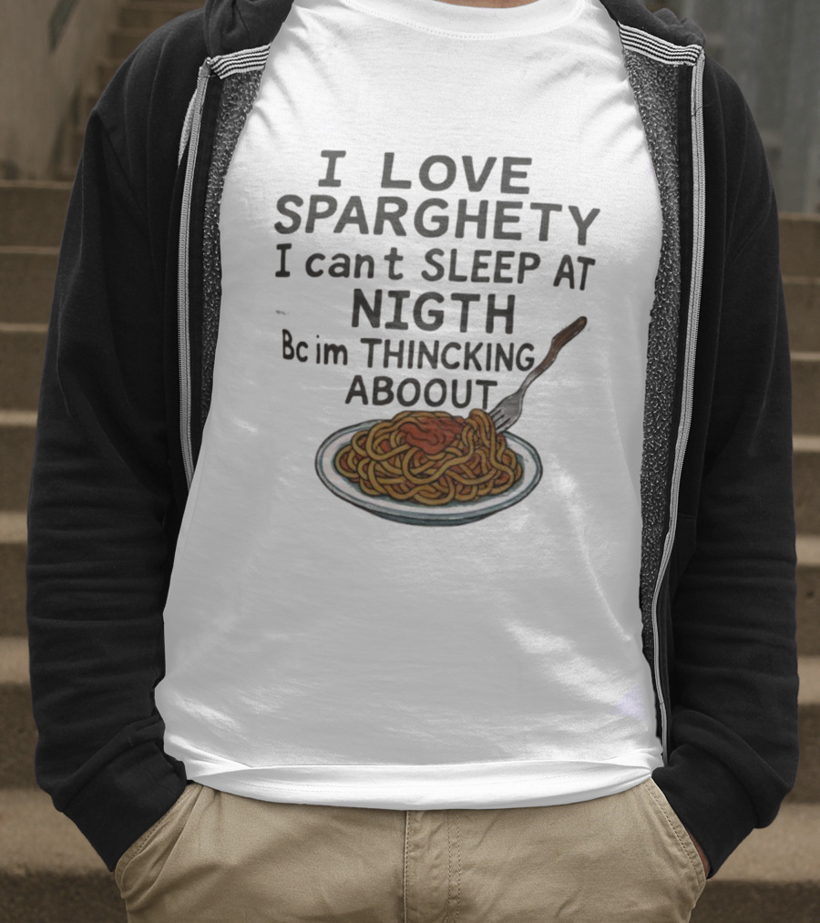I Love Sparghety I Can't Sleep At Nigth Bc Im Thincking Aboout T-Shirt