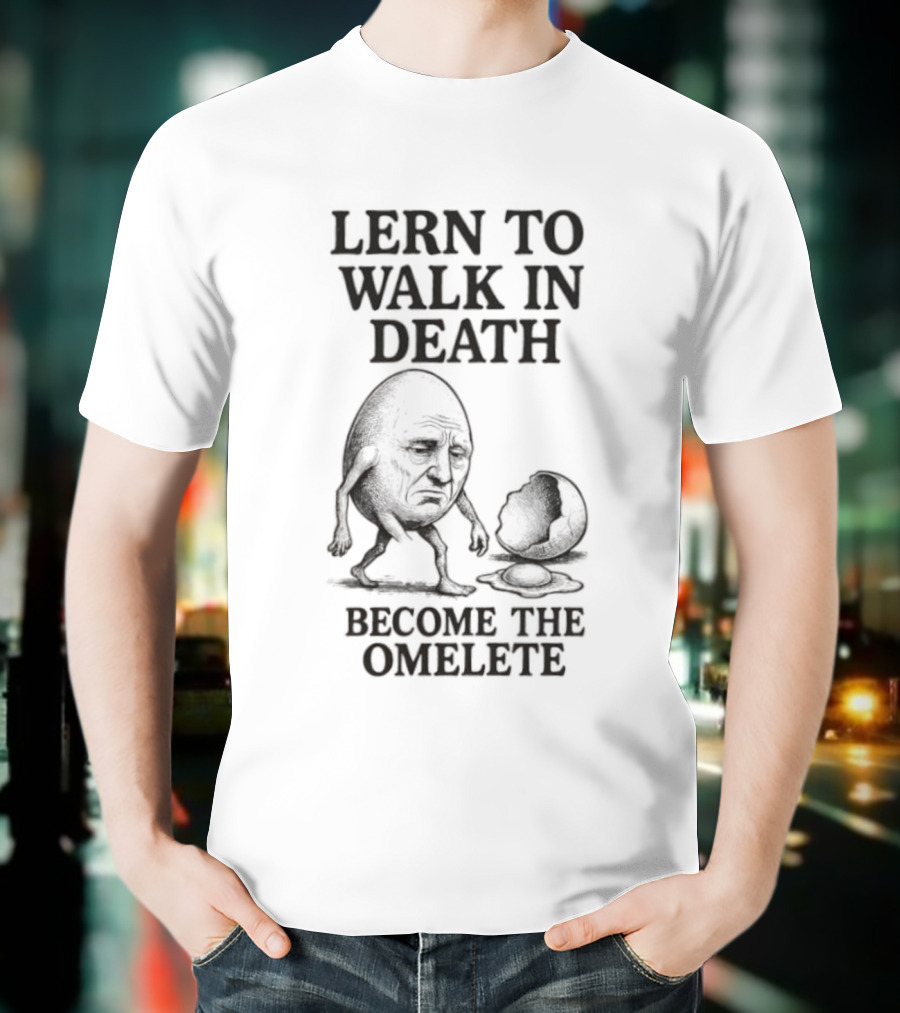 Lern To Walk In Death Become The Omelete T-Shirt