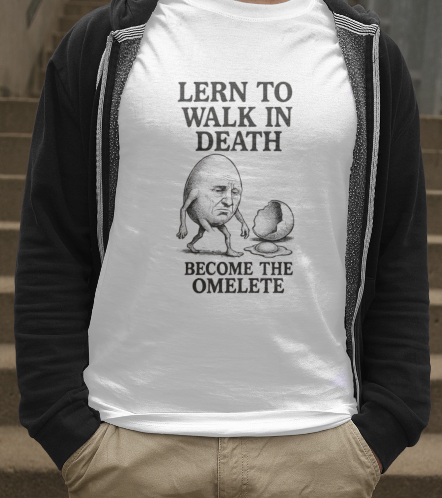 Lern To Walk In Death Become The Omelete T-Shirt