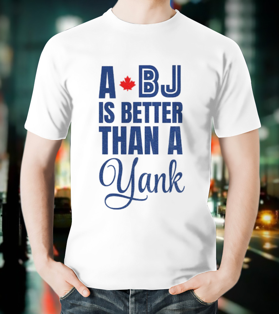 Toronto Blue Jays BJ Is Better Than A Yank Maple Leaf T-Shirt