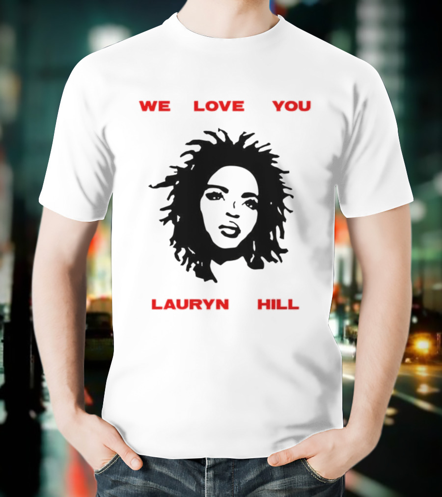 We Love You Lauryn Hill Music Lover T-Shirt