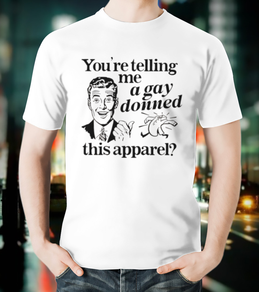 You’re Telling Me A Gay Donned This Apparel Winky Face Man Drawing T-Shirt